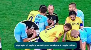 مواقف مثيرة.. لاعب يتعمد لمس الحكمة والأخيرة ترد عليه فجأة